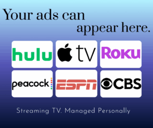 Graphic showing streaming TV advertising on Hulu, Apple TV, Roku, Peacock, ESPN, and CBS with the text "Your ads can appear here."